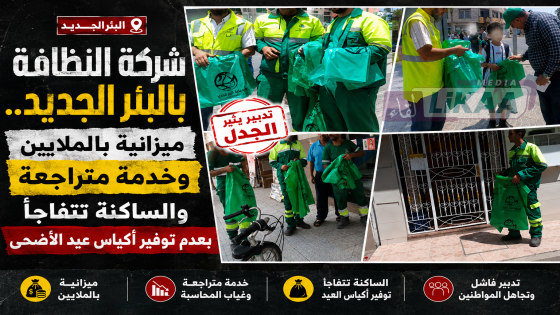 شركة النظافة بالبئر الجديد.. ميزانية بالملايين وخدمات متراجعة والساكنة تتفاجأ بعدم توفير أكياس عيد الأضحى