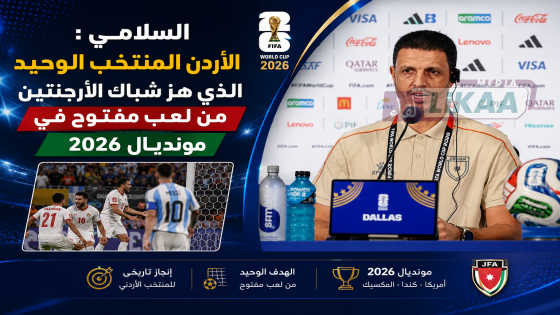 السلامي : الأردن المنتخب الوحيد الذي هز شباك الأرجنتين من لعب مفتوح في مونديال 2026