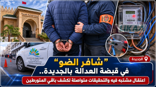 “شافر الضو” في قبضة العدالة بالجديدة.. اعتقال مشتبه فيه والتحقيقات متواصلة لكشف باقي المتورطين