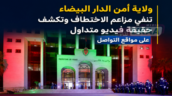 ولاية أمن الدار البيضاء تنفي مزاعم الاختطاف وتكشف حقيقة فيديو متداول على مواقع التواصل