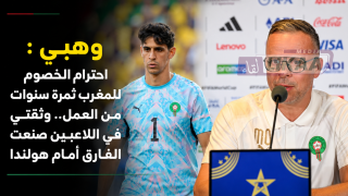 وهبي : احترام الخصوم للمغرب ثمرة سنوات من العمل.. وثقتي في اللاعبين صنعت الفارق أمام هولندا
