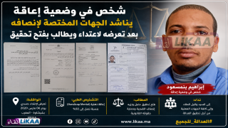 شخص في وضعية إعاقة يناشد الجهات المختصة لإنصافه بعد تعرضه لاعتداء ويطالب بفتح تحقيق
